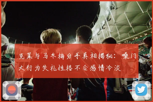 克莱与马冬梅分手真相揭秘：嗓门大行为失礼性格不合感情冷淡