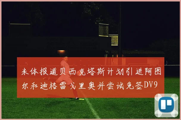 米体报道贝西克塔斯计划引进阿图尔和迪格雷戈里奥并尝试免签DV9